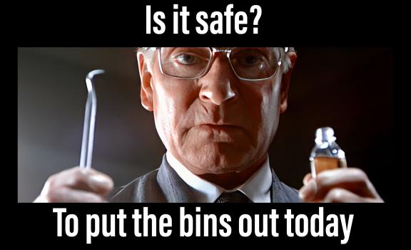 A dentist saying ‘is it safe? To put the bins out today’
