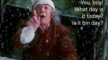 Ebenezer Scrooge looks out of the window and shouts ‘you, boy, what day is it? Is it bin day yet?’